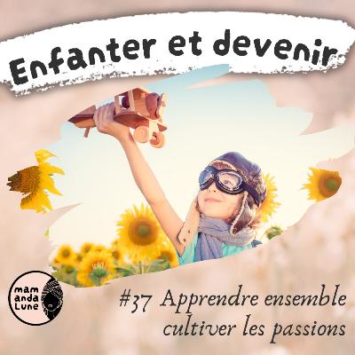 #37 Apprendre ensemble, cultiver les passions #37 Apprendre ensemble, cultiver les passions