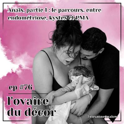 Ep #76 Anaïs, partie 1 : Son parcours entre PMA, endométriose et kystes ovariens