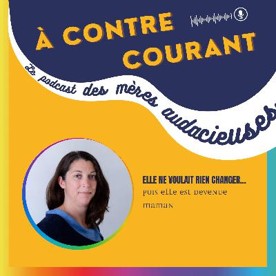 129/S3 – elle ne voulait rien changer… Puis elle est devenue maman