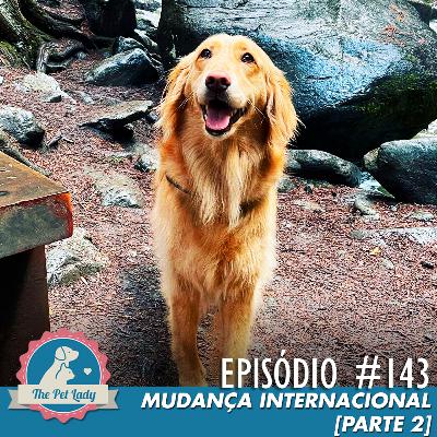 143 - Mudança Internacional [Parte 2]
