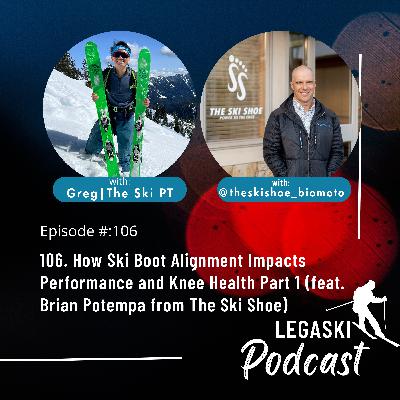 106. How Ski Boot Alignment Impacts Performance and Knee Health Part 1 (feat. Brian Potempa from The Ski Shoe)