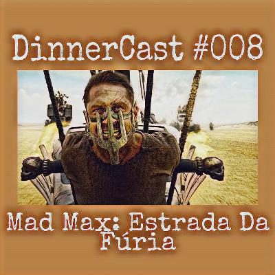DinnerCast #008 - Mad Max: Estrada Da Fúria | Review - Melhor Filme De Ação Da História?
