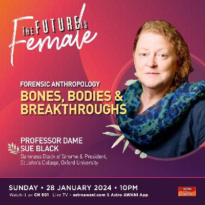 The Future Is Female: Forensic Anthropology - Sue Black on Bones, Bodies & Breakthroughs