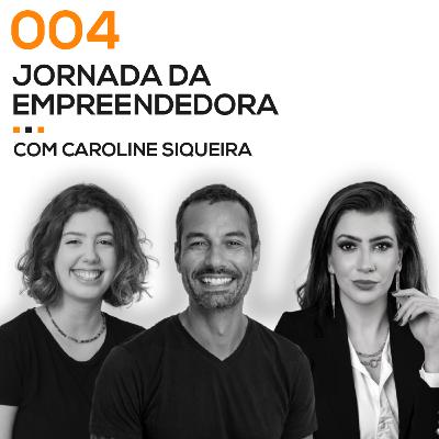 #004 - Jornada da Empreendedora com Caroline Siqueira