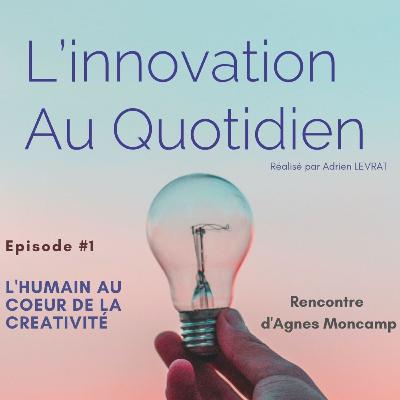 Episode #1 - L’humain au coeur de la créativité- Agnes Moncamp
