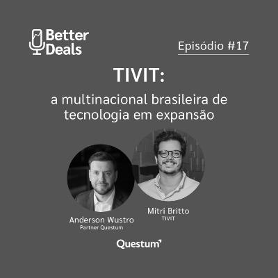 #17 Better Deals | Mitri Britto | Tivit, a multinacional brasileira de tecnologia em expansão