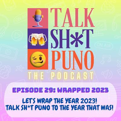 LETS WRAP THE YEAR 2023! TALK SH*T PUNO TO THE YEAR THAT WAS!