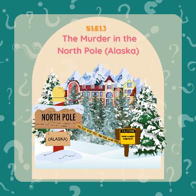 S1:E13 The Murder in the North Pole (Alaska)