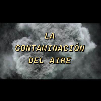 CONTAMINACIÓN DEL AIRE: EFECTOS Y SOLUCIONES CONTAMINACIÓN DEL AIRE: EFECTOS Y SOLUCIONES