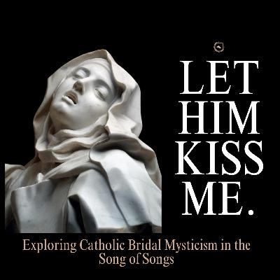 Let Him Kiss Me: Exploring Catholic Bridal Mysticism in the Song of Songs