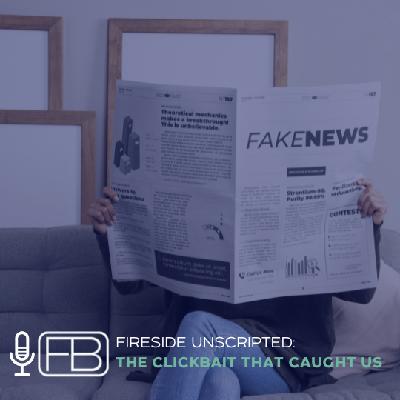S3 | SS4: Fireside Unscripted - The Clickbait That Caught Us