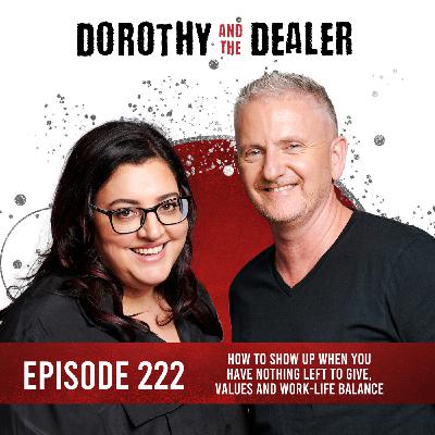 222: How to show up when you have nothing left to give, values and work-life balance