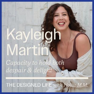Eps 050: Capacity to hold both despair & delight w. Kayleigh Martin