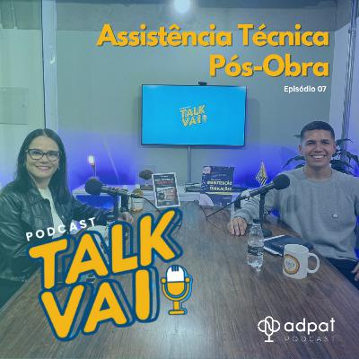 Assistência Técnica Pós-Obra com Renata Gomes | TalkVAI #07