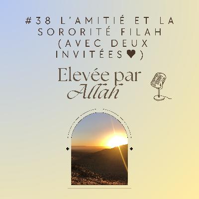 #38 L'amitié et la sororité fiLah (avec deux invitées)