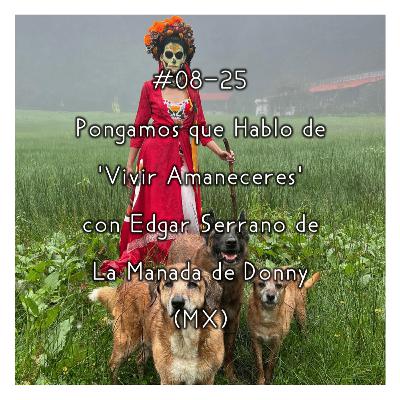#08-25 - Pongamos que Hablo de 'Vivir Amaneceres' con Edgar Serrano de La Manada de Donny (MX)