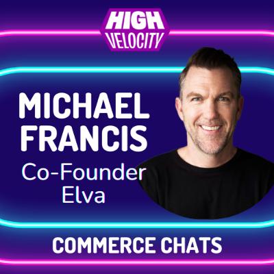 Catching ecom lightning in a ... Tumbler?: Michael Francis, Co-Founder of Elva