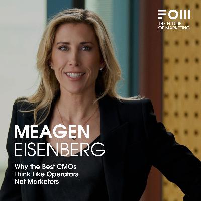 Why the Best CMOs Think Like Operators, Not Marketers With Meagen Eisenberg