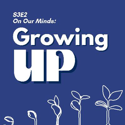 S3E2: On Our Minds - Growing Up S3E2: On Our Minds - Growing Up