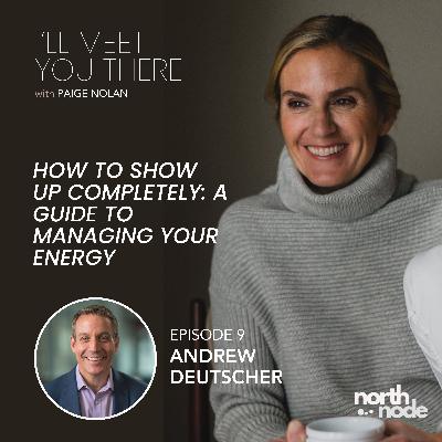 S1E9: How To Show Up Completely: A Guide to Managing Your Energy With Andrew Deutscher