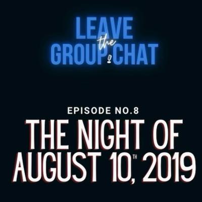 Episode 8: The Night of August 10th 2019
