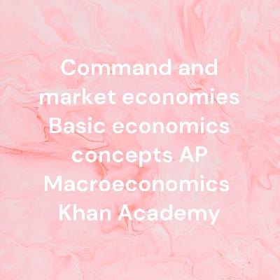 Command and market economies Basic economics concepts AP Macroeconomics  Khan Academy