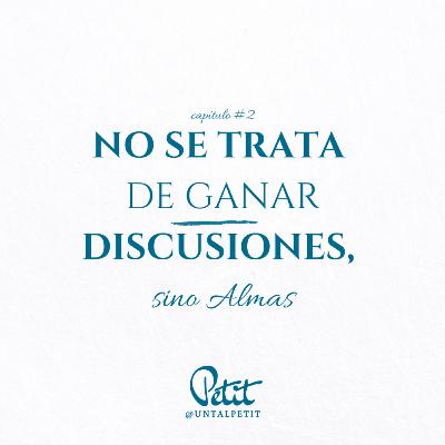 Capítulo #2 "No se trata de ganar discusiones, sino almas"