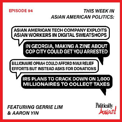 94. This Week in Asian American Politics: Asian Am. Tech Company Exploits Asian Workers Online, Making Zines About ATL's Cop City Is A Crime, Oprah's Hawaii Donations, the IRS Goes After Millionaires 94. This Week in Asian American Politics: Asian Am. Tech Company Exploits Asian Workers Online, Making Zines About ATL's Cop City Is A Crime, Oprah's Hawaii Donations, the IRS Goes After Millionaires