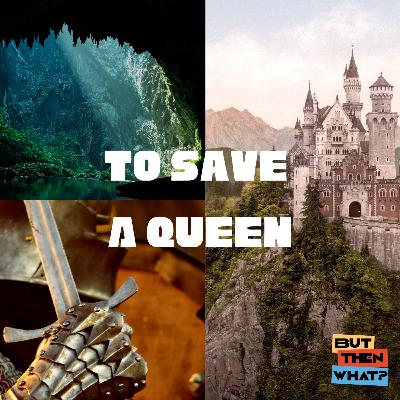 But Then What? | To Save A Queen