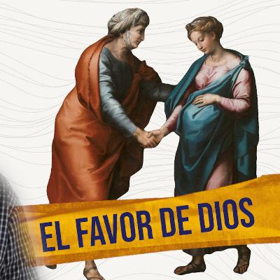 El Favor de Dios - ¿Qué nos enseña María sobre el favor de Dios? - Lucas 1:26-56