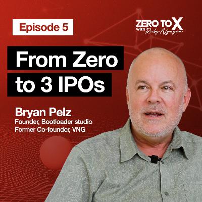 From Zero to 3 IPOs | Bryan Pelz, Former Founder of VNG and Founder of Bootloader Studio | Zero to X S1E05