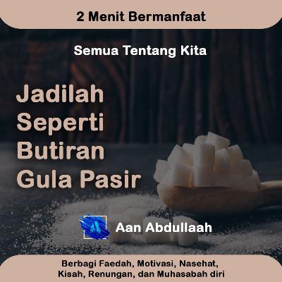Jadilah Seperti Butiran Gula Pasir - Aan Abdullaah
