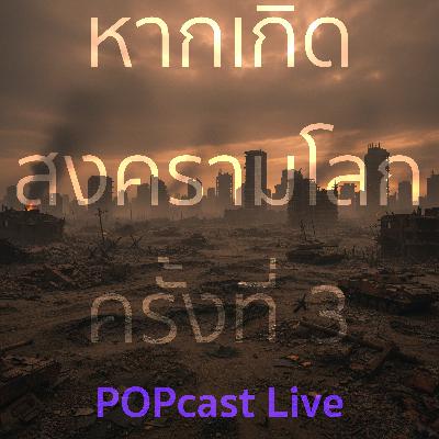 ควรทำอย่างไร หากเกิดสงครามโลกครั้งที่ 3 | POPcast Live Oct 25