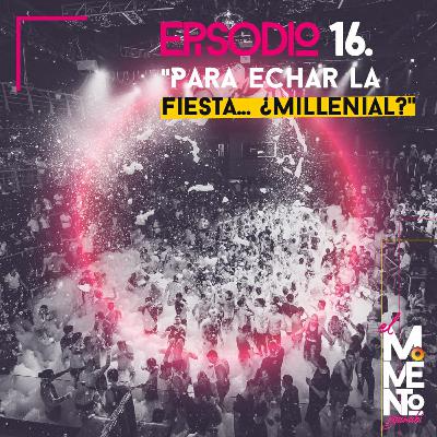 Para echar la fiesta... Millenial?