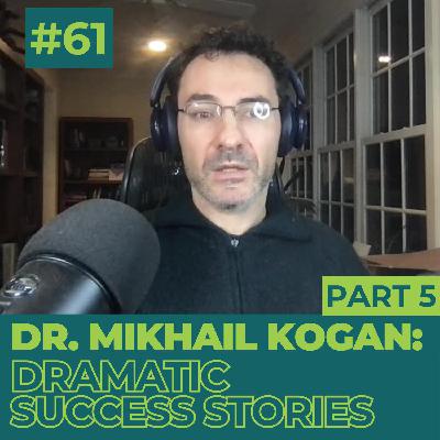 Dr. Mikhail Kogan: Dramatic Success Stories - Part 5