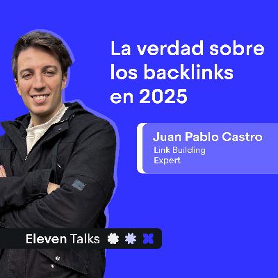 Link Building 2025: cómo detectar backlinks tóxicos y mejorar tu autoridad SEO - Juan Pablo Castro | Eleven Talks