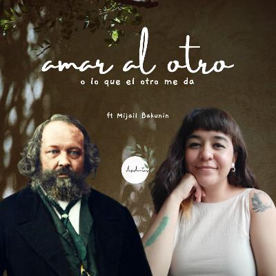 Amar al otro o lo que el otro me da - ft. Mijail Bakunin