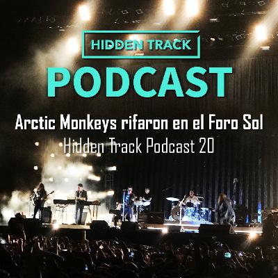 Arctic Monkeys rifaron en el Foro Sol - Hidden Track Podcast 20 Arctic Monkeys rifaron en el Foro Sol - Hidden Track Podcast 20