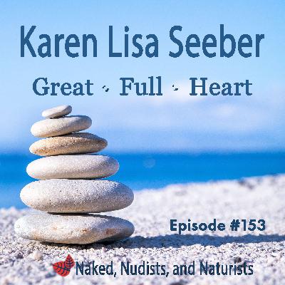 Ep. 153 - KAREN LISA SEEBER - Naked With a "Great Full Heart"