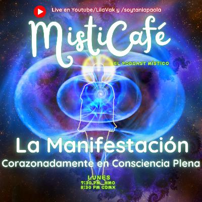 Misticafé E32: La Manifestación: Corazonadamente en Consciencia Plena