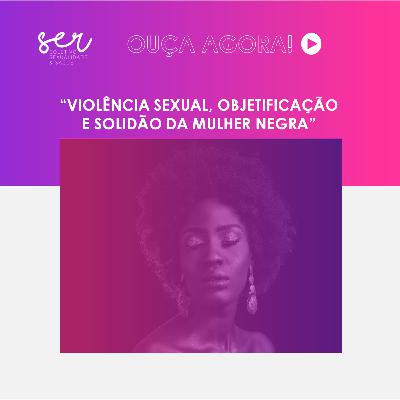 18 - Violência Sexual, Objetificação e Solidão da Mulher Negra