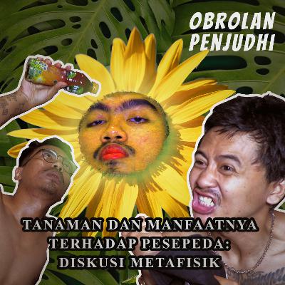 Tanaman dan Manfaatnya Terhadap Pesepeda: Diskusi Metafisik | Obrolan Penjudhi EP5