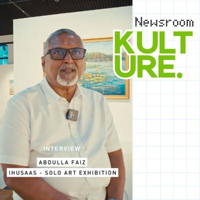 Kulture Interview - Mr. Abdulla Faiz - solo art exhibition, “Ihusaas.”
