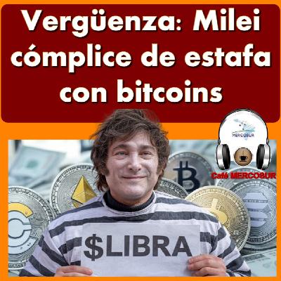 Vergüenza: Milei cómplice de estafa con bitcoins Vergüenza: Milei cómplice de estafa con bitcoins