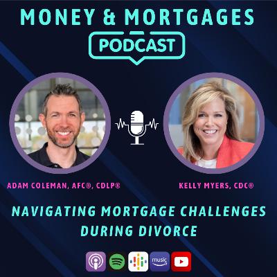 Navigating Mortgage Challenges During Divorce (with Kelly Myers, CDC®)