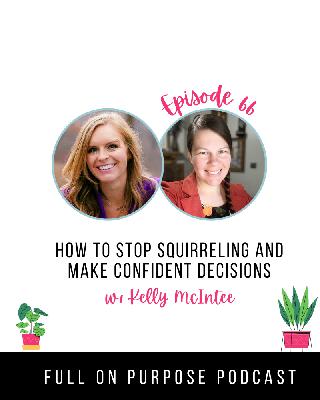 Episode 66: How to Stop Squirreling and Make Confident Decisions w/ Kelly McIntee