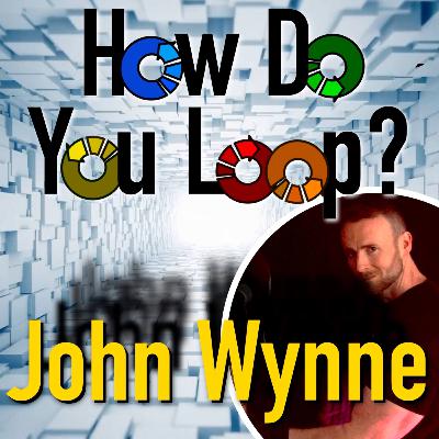 EP07: How Do You Loop? - John Wynne