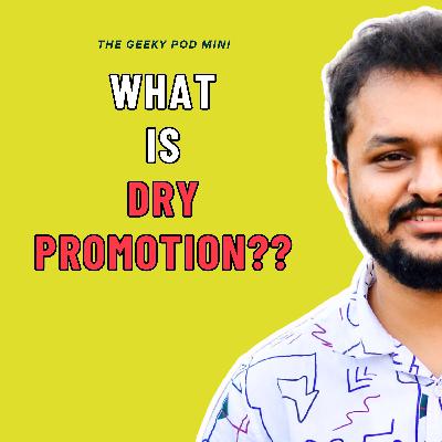 What is Dry Promotion ?? | The Geeky Pod Minis What is Dry Promotion ?? | The Geeky Pod Minis