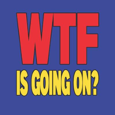 WTF is going on?! WTF is going on?!