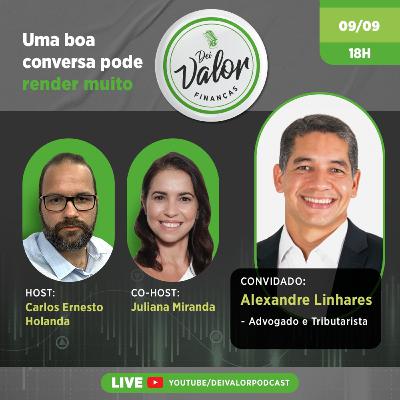 DEI VALOR FINANÇAS EP.010 - ALEXANDRE LINHARES - ADVOGADO & TRIBUTARISTA